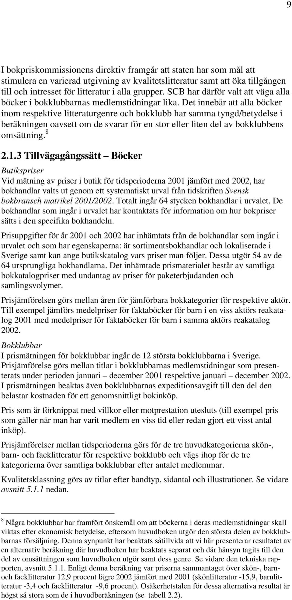 Det innebär att alla böcker inom respektive litteraturgenre och bokklubb har samma tyngd/betydelse i beräkningen oavsett om de svarar för en stor eller liten del av bokklubbens omsättning. 8 2.1.