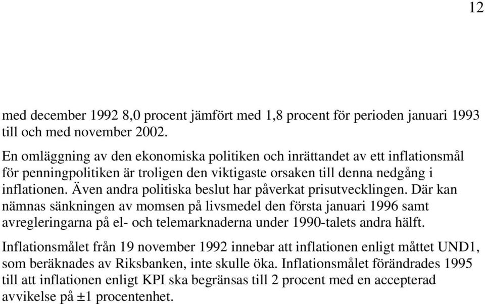 Även andra politiska beslut har påverkat prisutvecklingen.