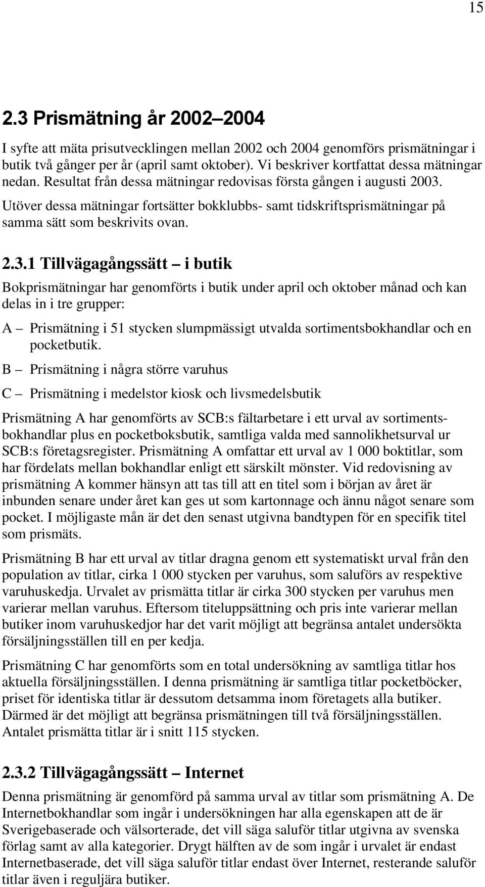 Utöver dessa mätningar fortsätter bokklubbs- samt tidskriftsprismätningar på samma sätt som beskrivits ovan. 2.3.