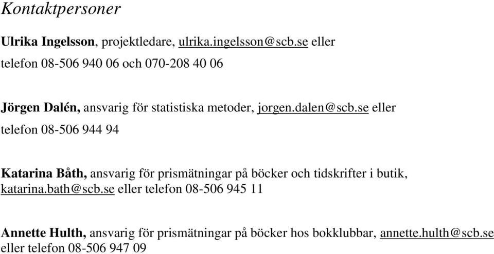 se eller telefon 08-506 944 94 Katarina Båth, ansvarig för prismätningar på böcker och tidskrifter i butik,