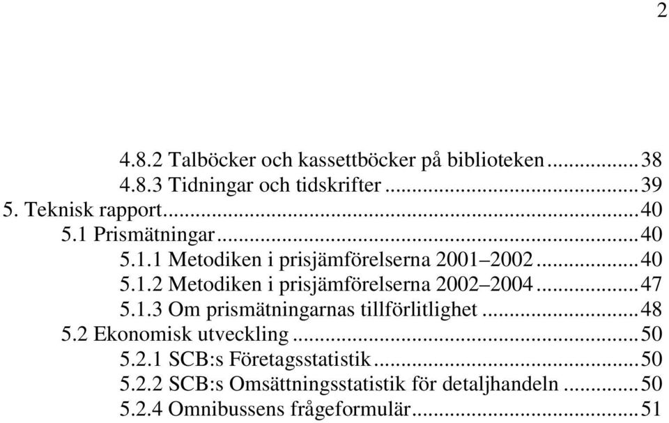 ..47 5.1.3 Om prismätningarnas tillförlitlighet...48 5.2 Ekonomisk utveckling...50 5.2.1 SCB:s Företagsstatistik.