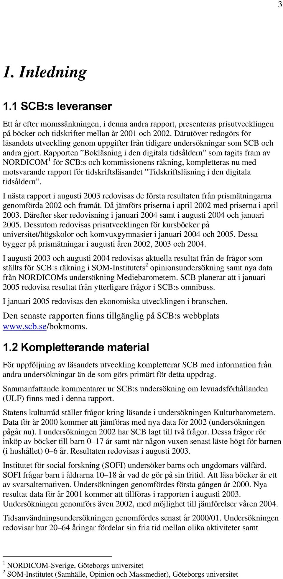 Rapporten Bokläsning i den digitala tidsåldern som tagits fram av NORDICOM 1 för SCB:s och kommissionens räkning, kompletteras nu med motsvarande rapport för tidskriftsläsandet Tidskriftsläsning i
