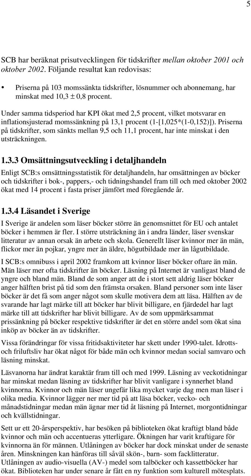 Under samma tidsperiod har KPI ökat med 2,5 procent, vilket motsvarar en inflationsjusterad momssänkning på 13,1 procent (1-[1,025*(1-0,152)]).