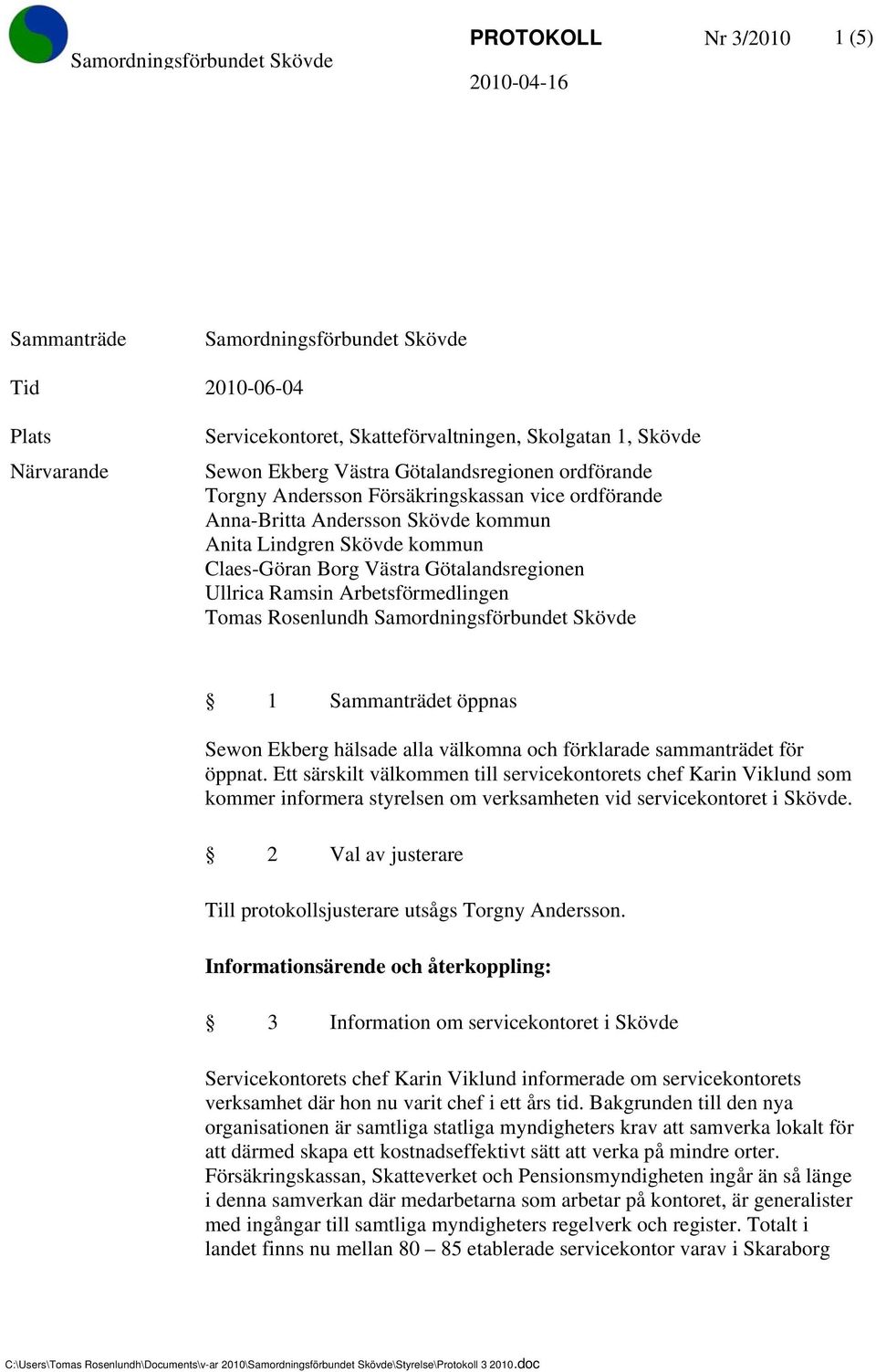 Arbetsförmedlingen Tomas Rosenlundh Samordningsförbundet Skövde 1 Sammanträdet öppnas Sewon Ekberg hälsade alla välkomna och förklarade sammanträdet för öppnat.