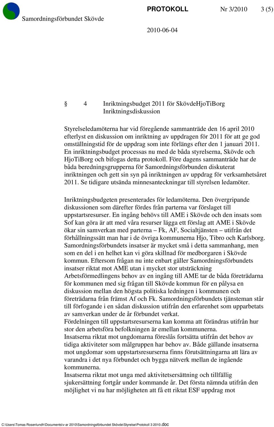 En inriktningsbudget processas nu med de båda styrelserna, Skövde och HjoTiBorg och bifogas detta protokoll.