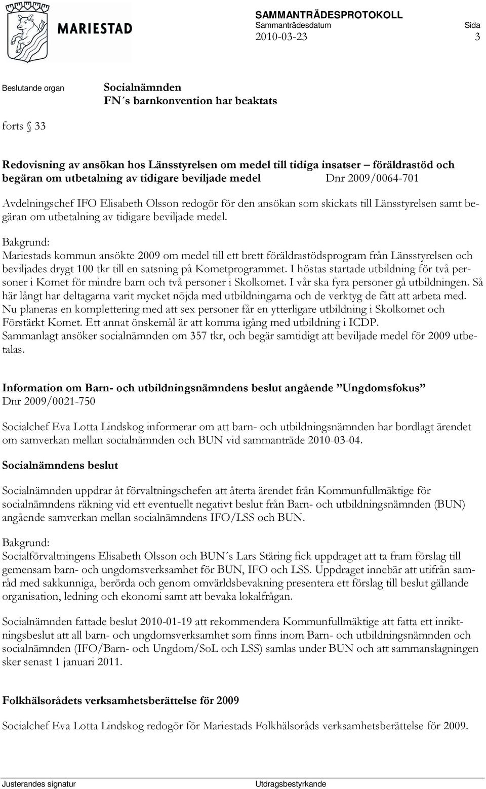 Mariestads kommun ansökte 2009 om medel till ett brett föräldrastödsprogram från Länsstyrelsen och beviljades drygt 100 tkr till en satsning på Kometprogrammet.