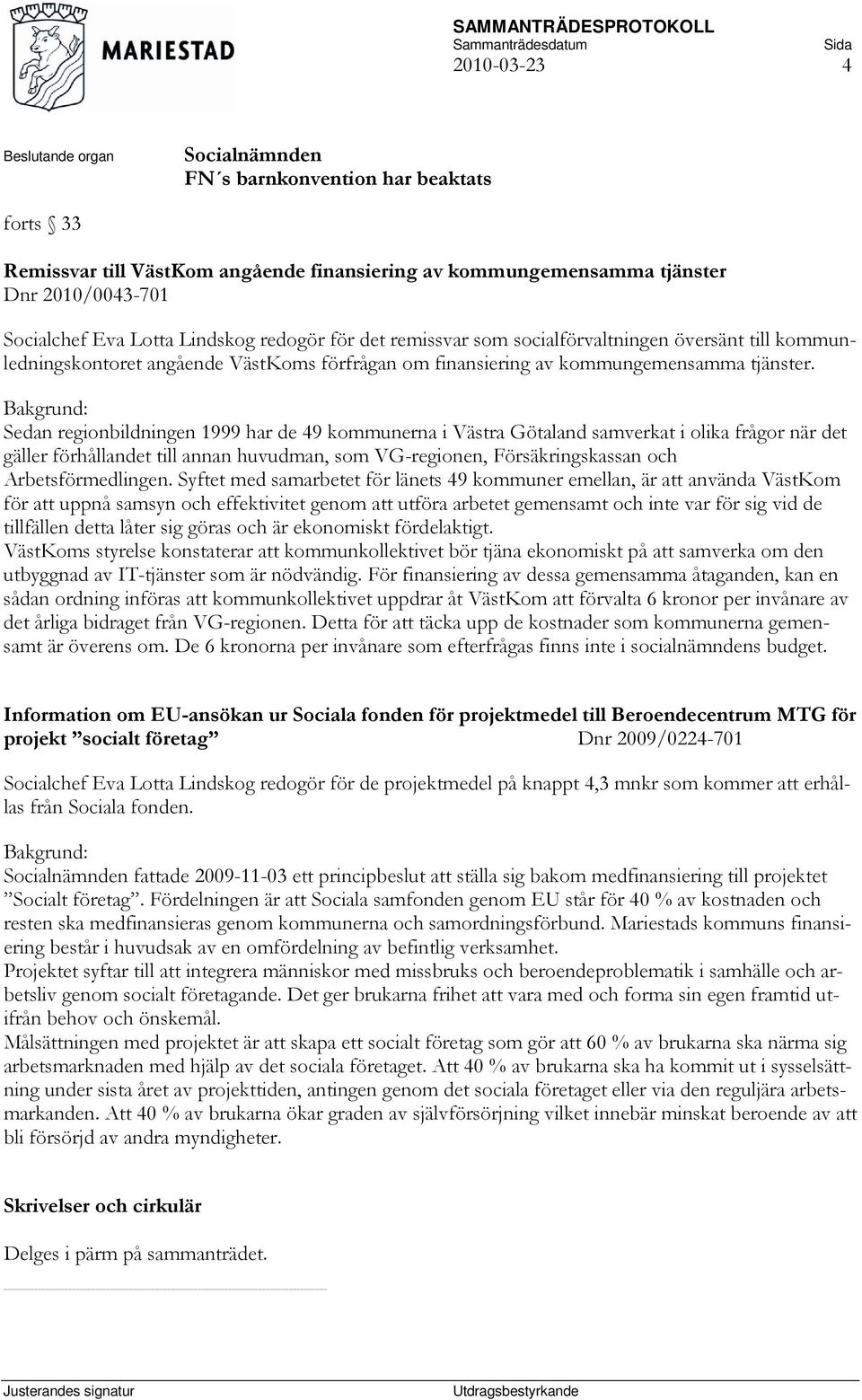 Sedan regionbildningen 1999 har de 49 kommunerna i Västra Götaland samverkat i olika frågor när det gäller förhållandet till annan huvudman, som VG-regionen, Försäkringskassan och Arbetsförmedlingen.