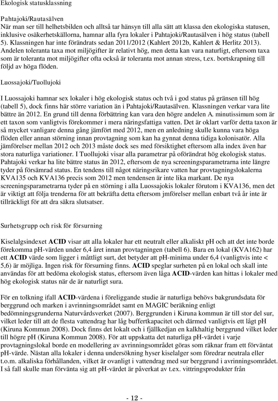 Andelen toleranta taxa mot miljögifter är relativt hög, men detta kan vara naturligt, eftersom taxa som är toleranta mot miljögifter ofta också är toleranta mot annan stress, t.ex.