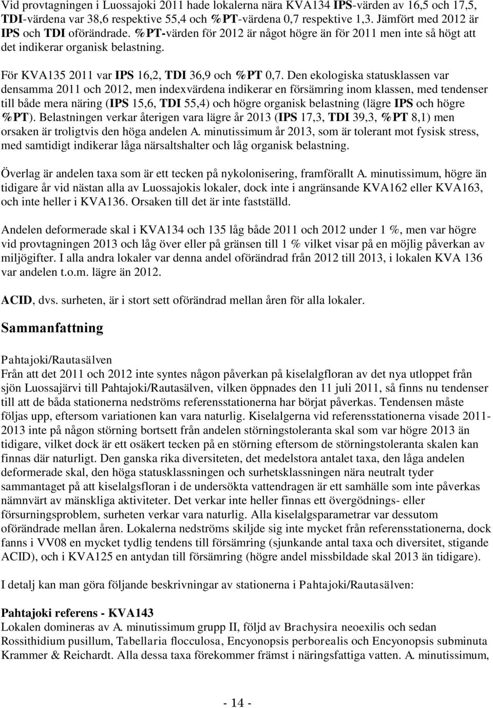 Den ekologiska statusklassen var densamma 2011 och 2012, men indexvärdena indikerar en försämring inom klassen, med tendenser till både mera näring (IPS 15,6, TDI 55,4) och högre organisk belastning