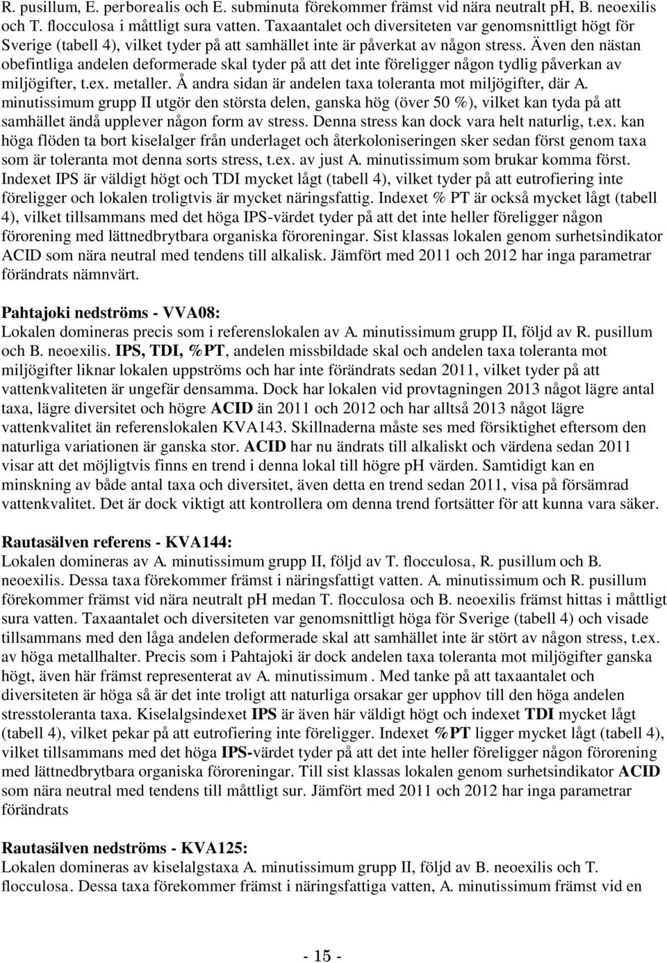 Även den nästan obefintliga andelen deformerade skal tyder på att det inte föreligger någon tydlig påverkan av miljögifter, t.ex. metaller.