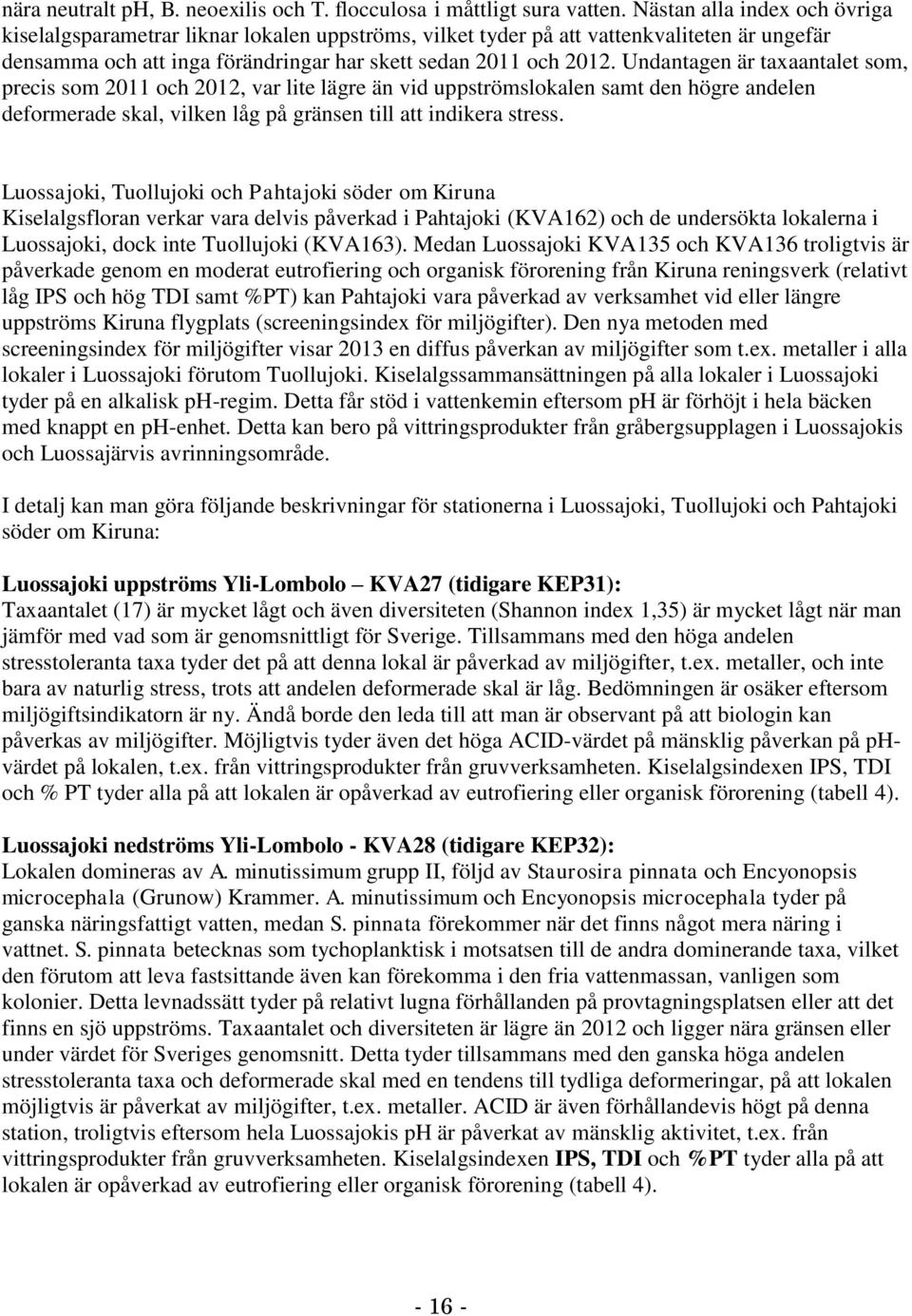 Undantagen är taxaantalet som, precis som 2011 och 2012, var lite lägre än vid uppströmslokalen samt den högre andelen deformerade skal, vilken låg på gränsen till att indikera stress.