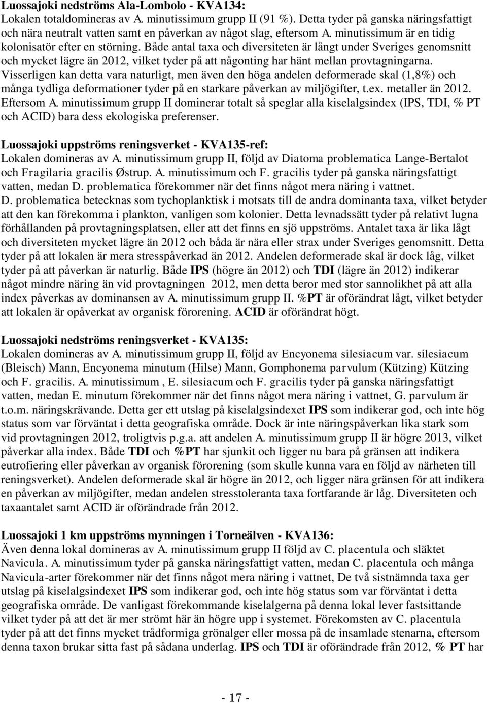 Både antal taxa och diversiteten är långt under Sveriges genomsnitt och mycket lägre än 2012, vilket tyder på att någonting har hänt mellan provtagningarna.