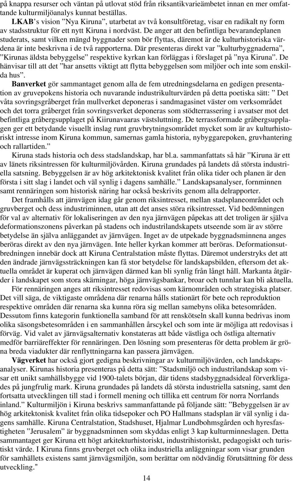 De anger att den befintliga bevarandeplanen studerats, samt vilken mängd byggnader som bör flyttas, däremot är de kulturhistoriska värdena är inte beskrivna i de två rapporterna.