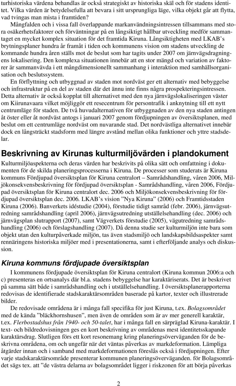 Mångfalden och i vissa fall överlappande markanvändningsintressen tillsammans med stora osäkerhetsfaktorer och förväntningar på en långsiktigt hållbar utveckling medför sammantaget en mycket komplex