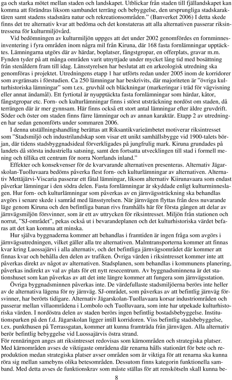 (Banverket 2006) I detta skede finns det tre alternativ kvar att bedöma och det konstateras att alla alternativen passerar riksintressena för kulturmiljövård.