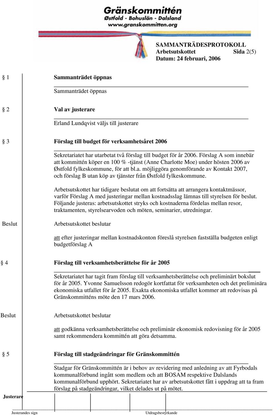 Arbetsutskottet har tidigare beslutat om att fortsätta att arrangera kontaktmässor, varför Förslag A med justeringar mellan kostnadsslag lämnas till styrelsen för beslut.