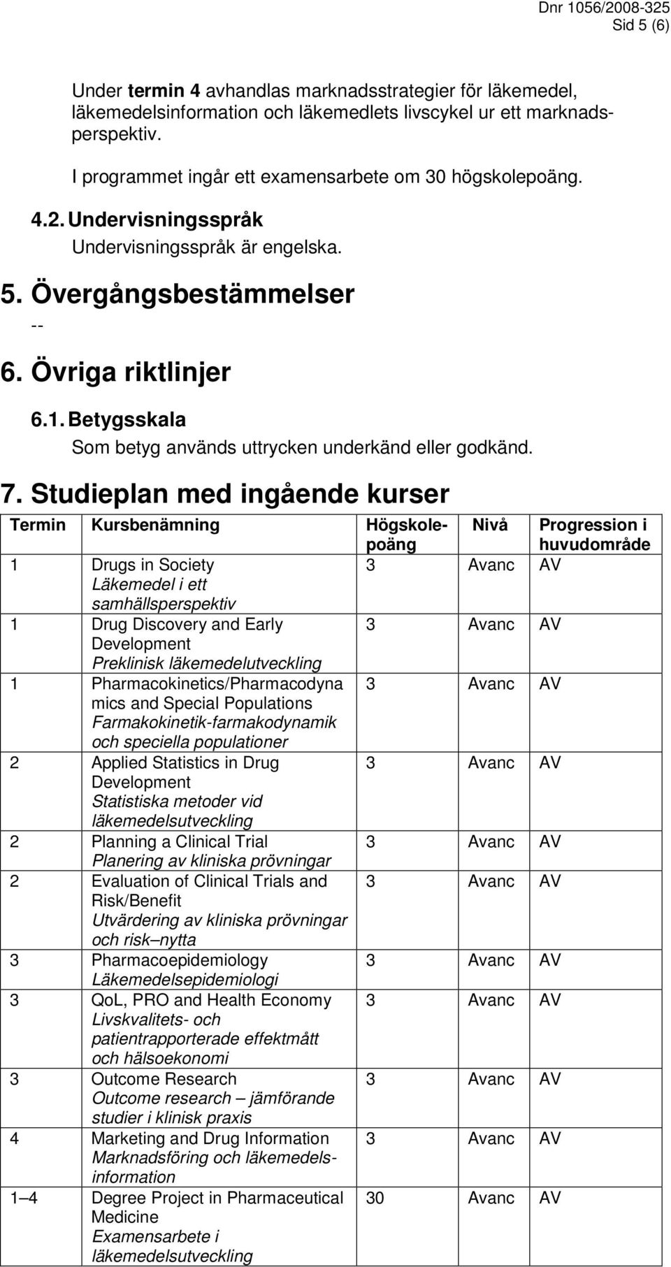 Betygsskala Som betyg används uttrycken underkänd eller godkänd. 7.