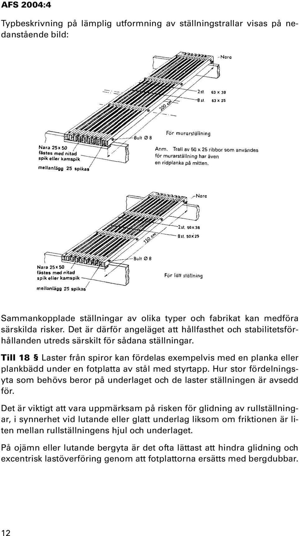 Till 18 Laster från spiror kan fördelas exempelvis med en planka eller plankbädd under en fotplatta av stål med styrtapp.