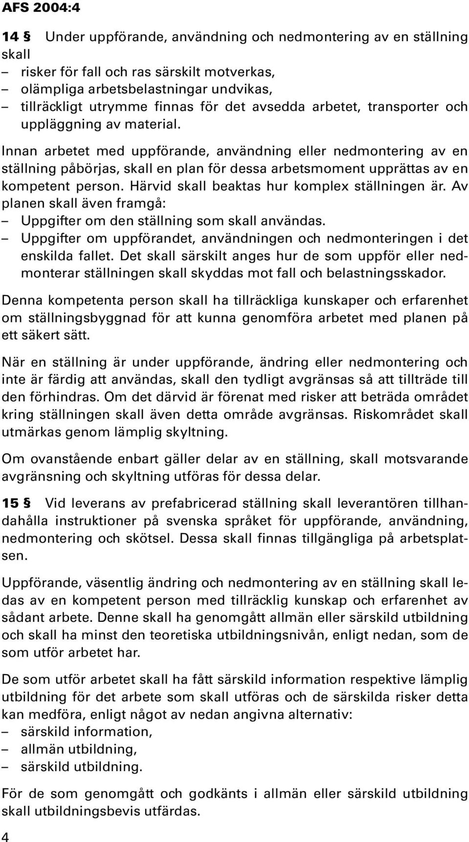 Innan arbetet med uppförande, användning eller nedmontering av en ställning påbörjas, skall en plan för dessa arbetsmoment upprättas av en kompetent person.