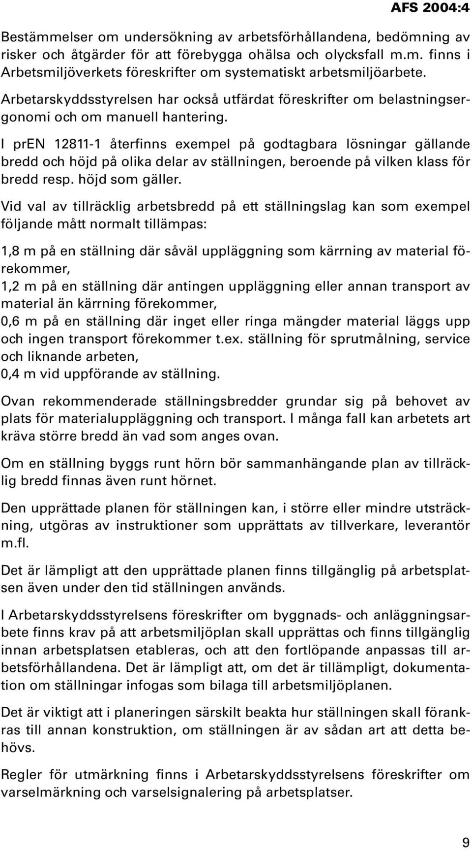 I pren 12811-1 återfinns exempel på godtagbara lösningar gällande bredd och höjd på olika delar av ställningen, beroende på vilken klass för bredd resp. höjd som gäller.