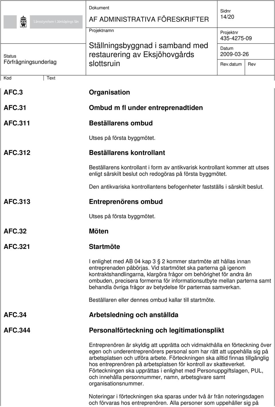 321 Möten Startmöte I enlighet med AB 04 kap 3 2 kommer startmöte att hållas innan entreprenaden påbörjas.