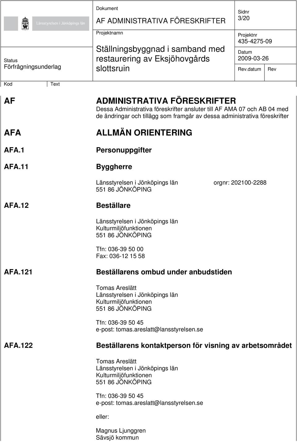 Personuppgifter Byggherre Länsstyrelsen i Jönköpings län orgnr: 202100-2288 551 86 JÖNKÖPING AFA.