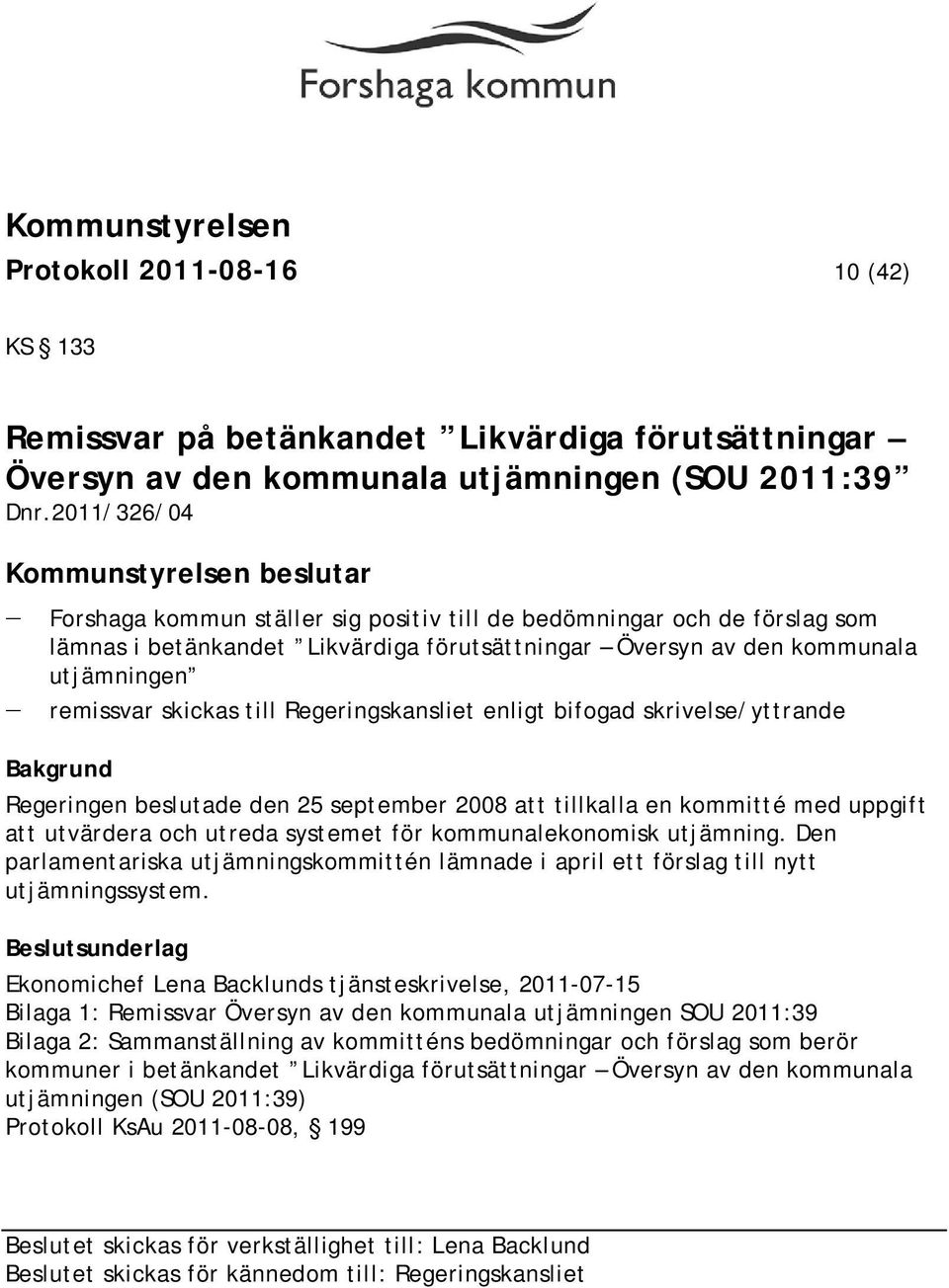 remissvar skickas till Regeringskansliet enligt bifogad skrivelse/yttrande Regeringen beslutade den 25 september 2008 att tillkalla en kommitté med uppgift att utvärdera och utreda systemet för