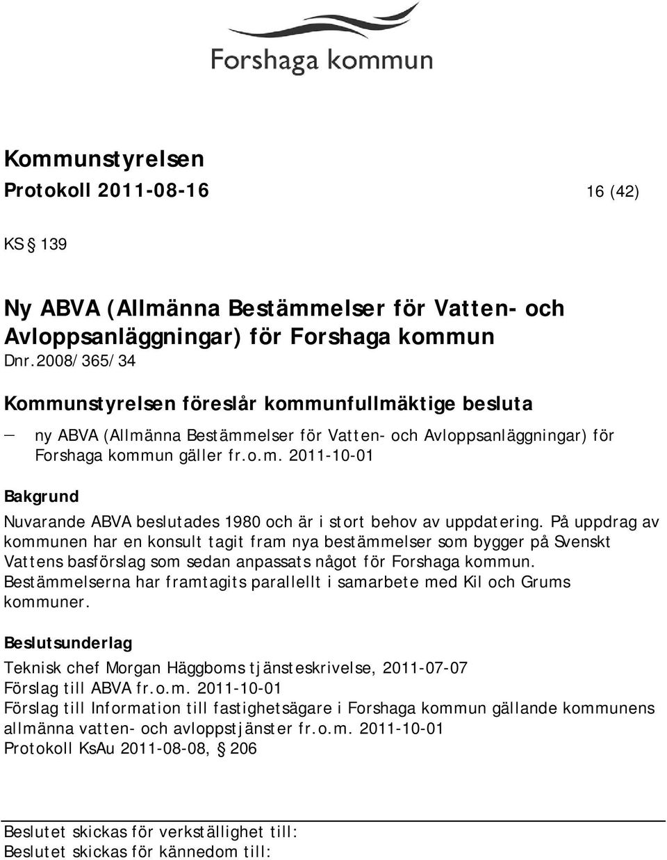 På uppdrag av kommunen har en konsult tagit fram nya bestämmelser som bygger på Svenskt Vattens basförslag som sedan anpassats något för Forshaga kommun.