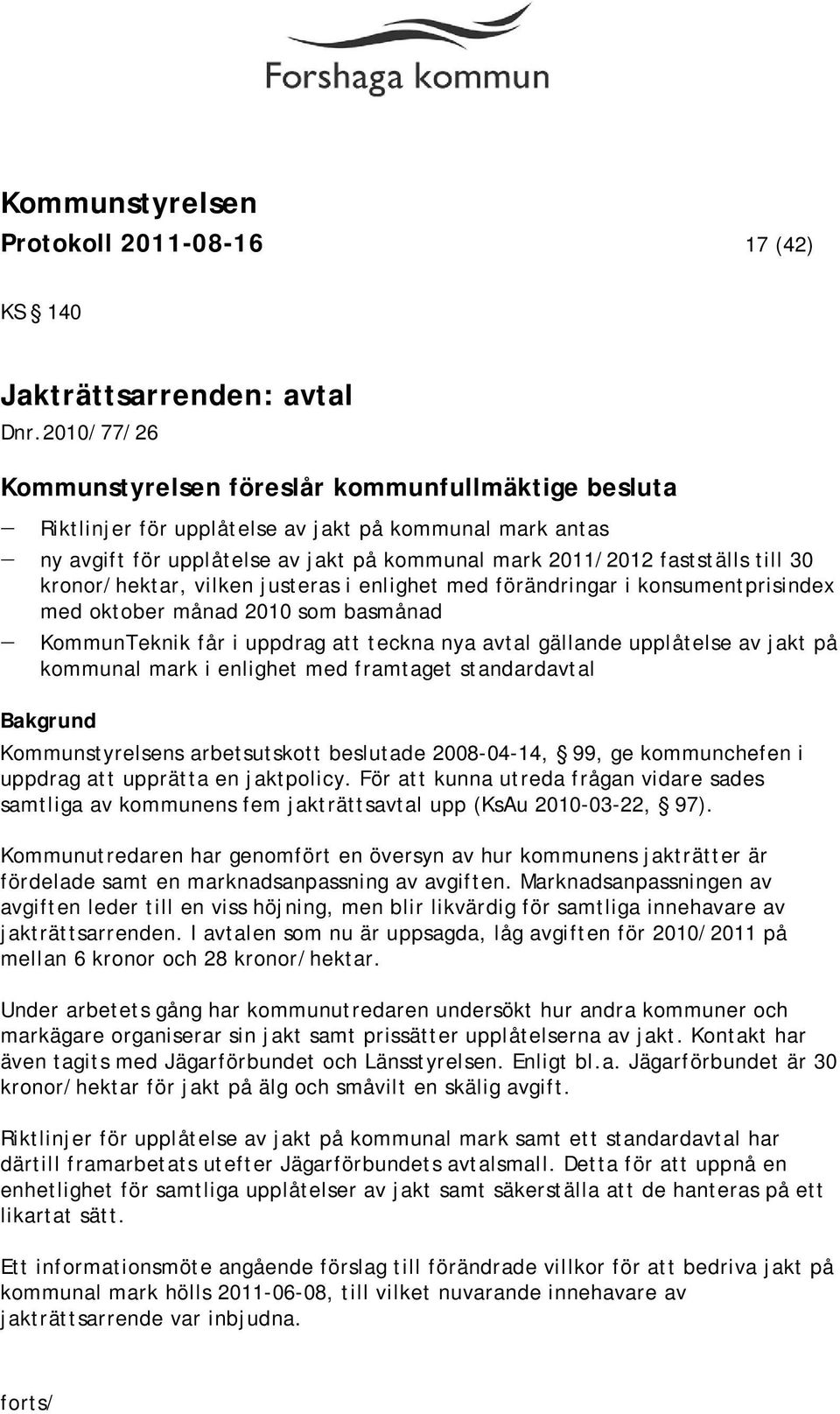 kronor/hektar, vilken justeras i enlighet med förändringar i konsumentprisindex med oktober månad 2010 som basmånad KommunTeknik får i uppdrag att teckna nya avtal gällande upplåtelse av jakt på