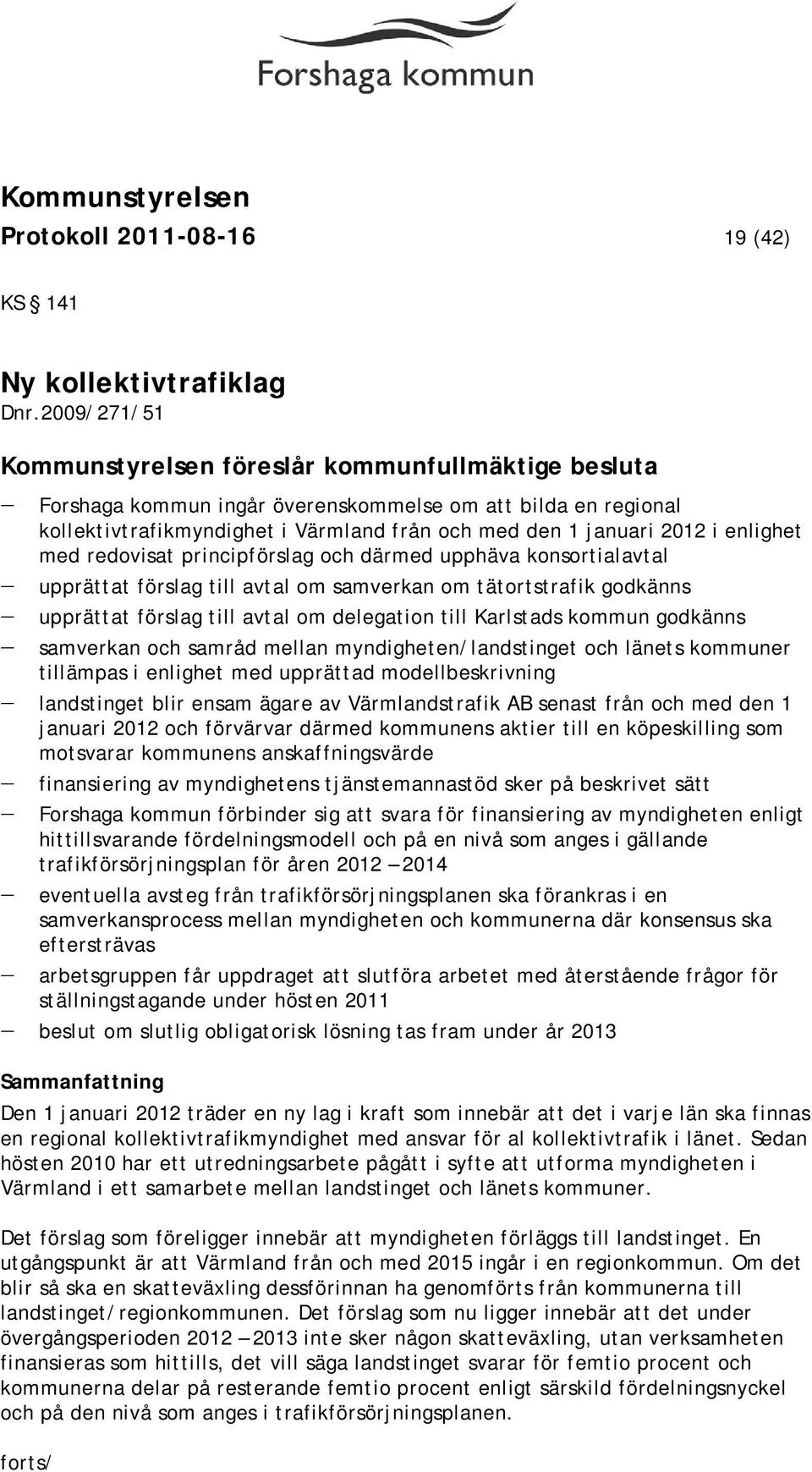 enlighet med redovisat principförslag och därmed upphäva konsortialavtal upprättat förslag till avtal om samverkan om tätortstrafik godkänns upprättat förslag till avtal om delegation till Karlstads
