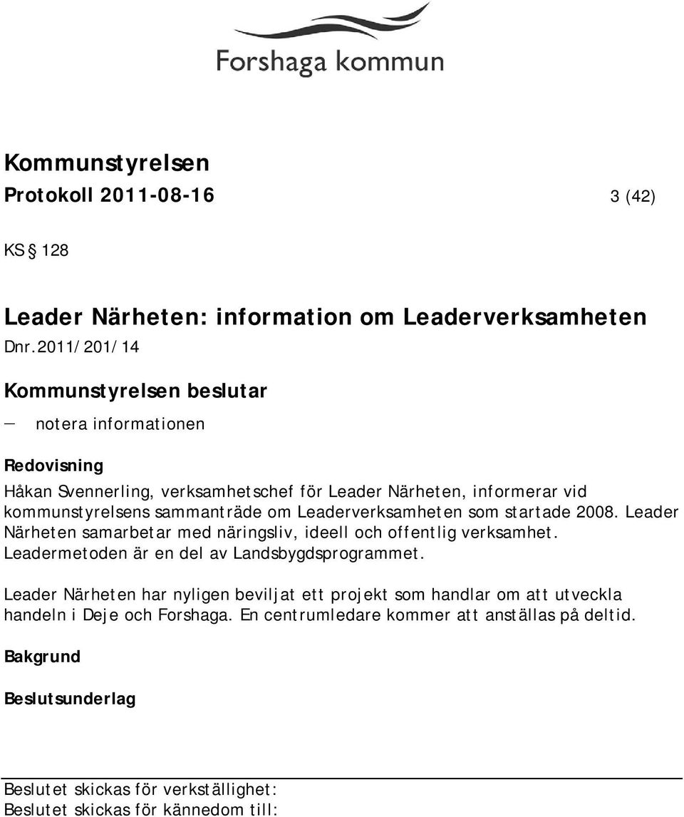 kommunstyrelsens sammanträde om Leaderverksamheten som startade 2008. Leader Närheten samarbetar med näringsliv, ideell och offentlig verksamhet.