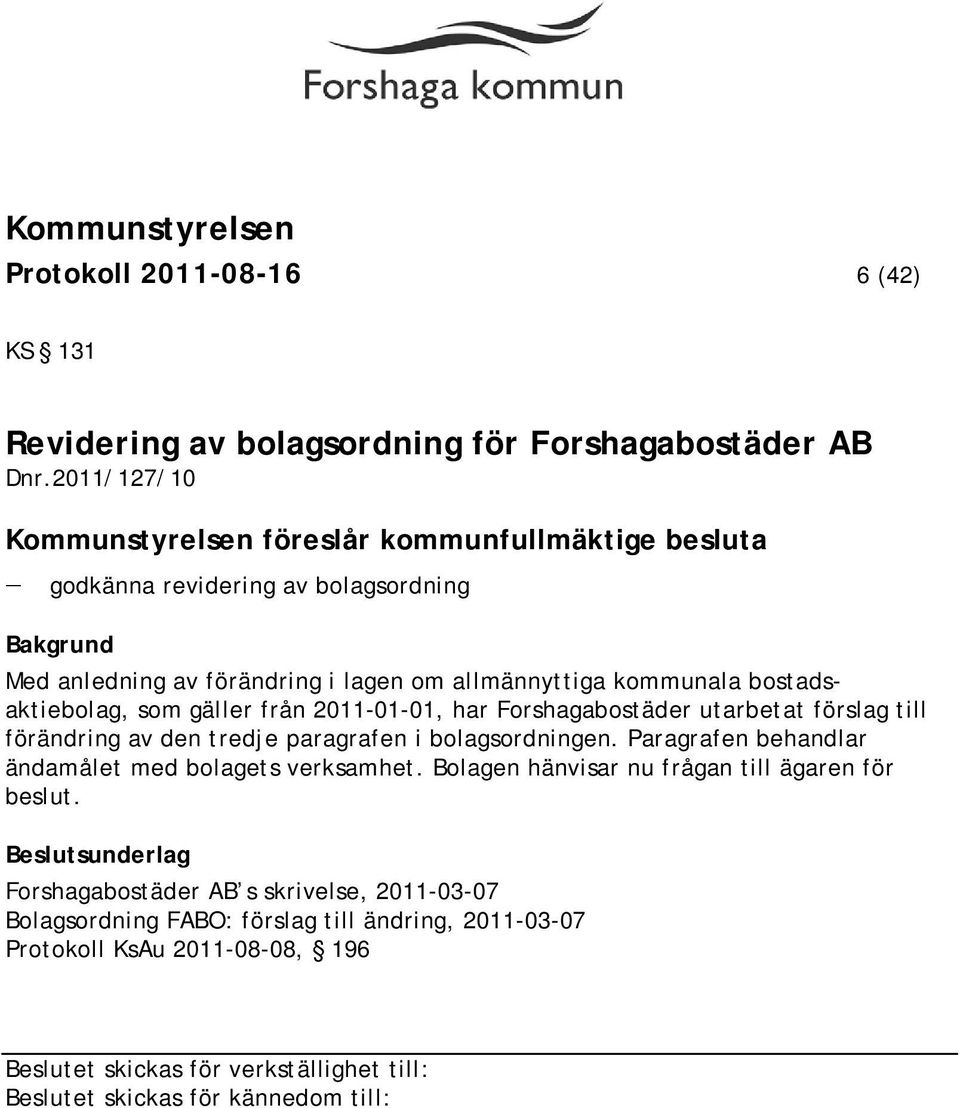 kommunala bostadsaktiebolag, som gäller från 2011-01-01, har Forshagabostäder utarbetat förslag till förändring av den tredje paragrafen i bolagsordningen.