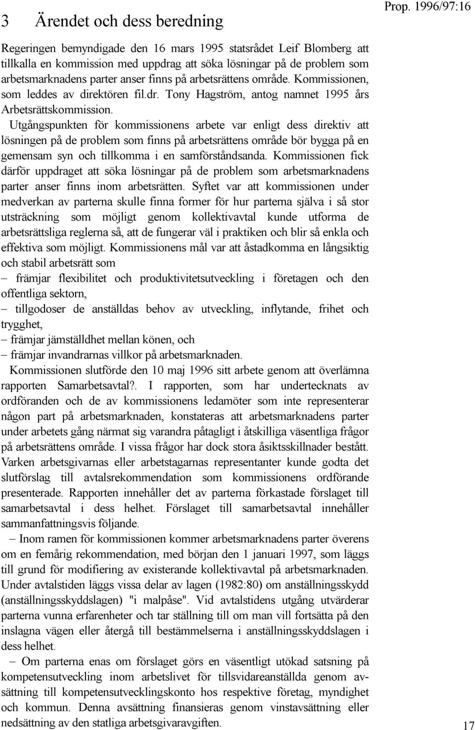 Utgångspunkten för kommissionens arbete var enligt dess direktiv att lösningen på de problem som finns på arbetsrättens område bör bygga på en gemensam syn och tillkomma i en samförståndsanda.