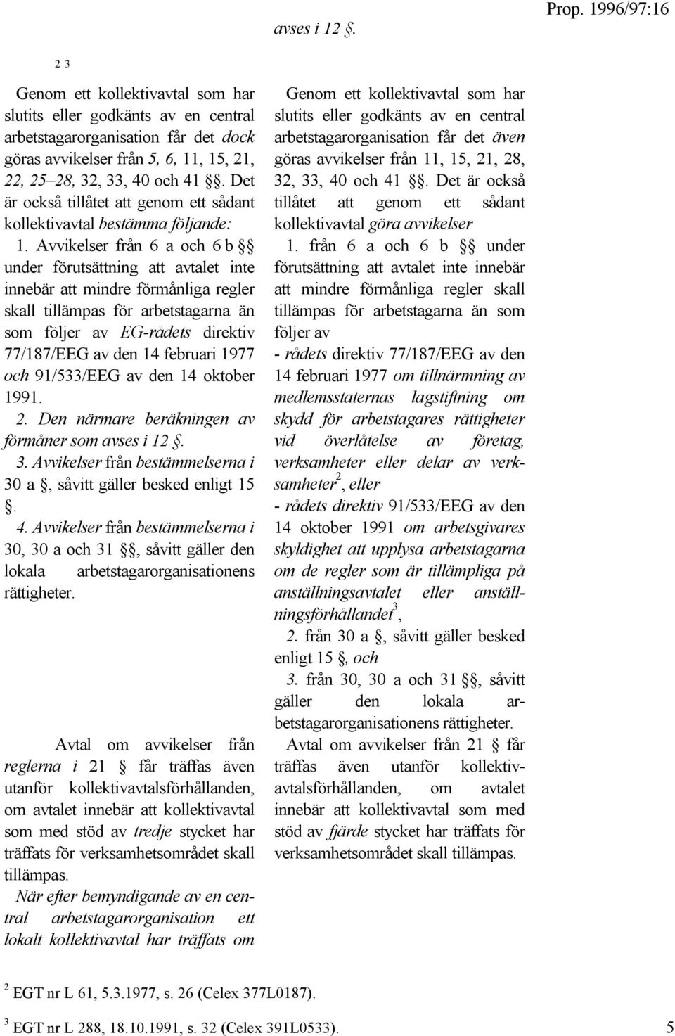 Avvikelser från 6 a och 6 b under förutsättning att avtalet inte innebär att mindre förmånliga regler skall tillämpas för arbetstagarna än som följer av EG-rådets direktiv 77/187/EEG av den 14