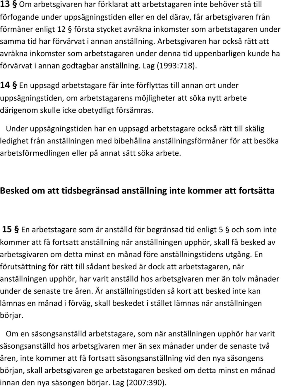 Arbetsgivaren har också rätt att avräkna inkomster som arbetstagaren under denna tid uppenbarligen kunde ha förvärvat i annan godtagbar anställning. Lag (1993:718).