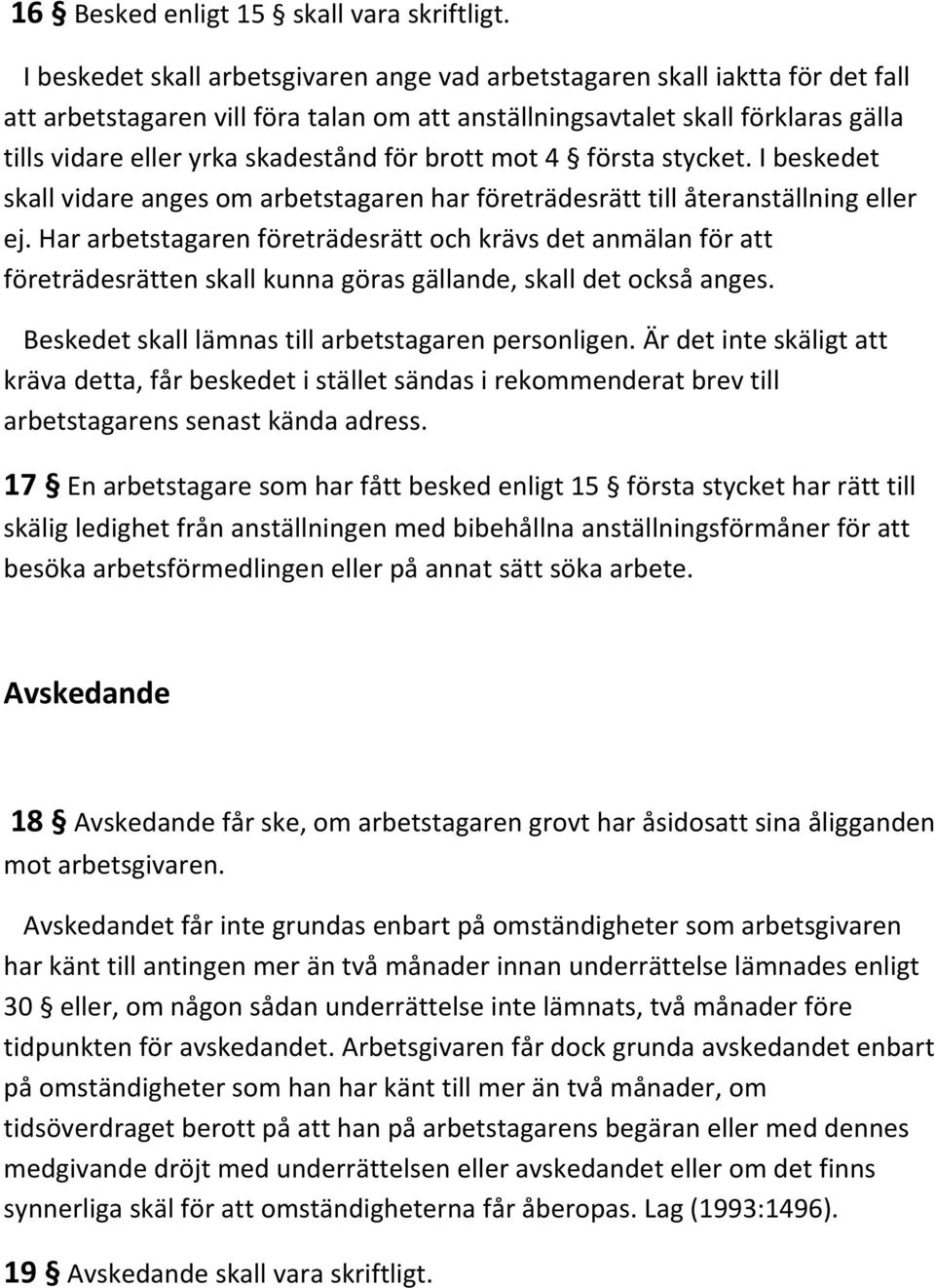 för brott mot 4 första stycket. I beskedet skall vidare anges om arbetstagaren har företrädesrätt till återanställning eller ej.