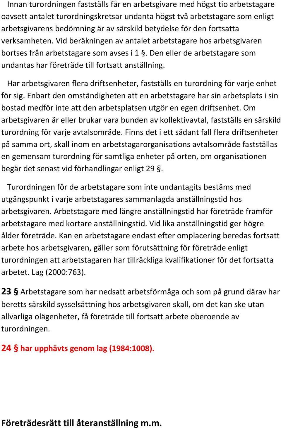 Den eller de arbetstagare som undantas har företräde till fortsatt anställning. Har arbetsgivaren flera driftsenheter, fastställs en turordning för varje enhet för sig.