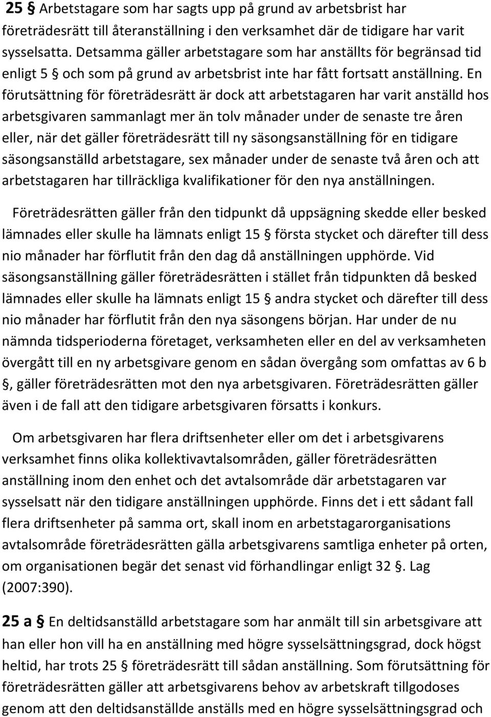 En förutsättning för företrädesrätt är dock att arbetstagaren har varit anställd hos arbetsgivaren sammanlagt mer än tolv månader under de senaste tre åren eller, när det gäller företrädesrätt till