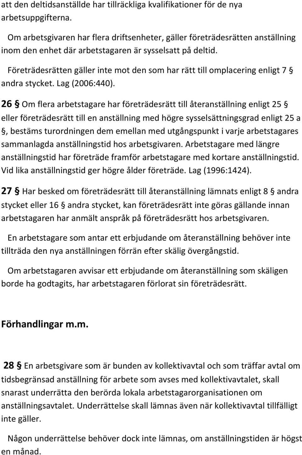 Företrädesrätten gäller inte mot den som har rätt till omplacering enligt 7 andra stycket. Lag (2006:440).