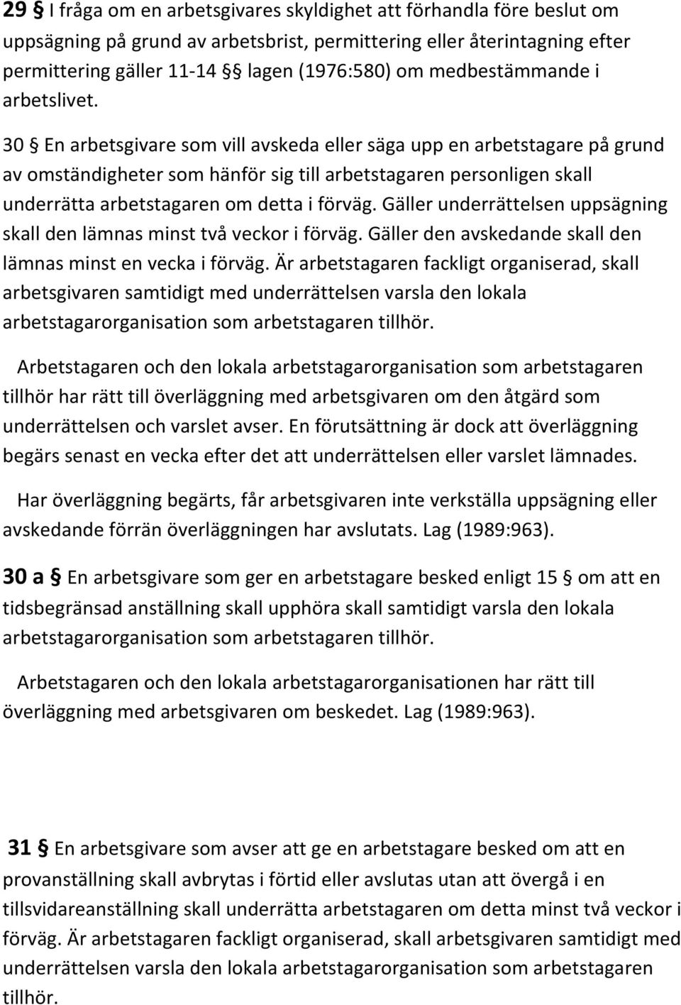 30 En arbetsgivare som vill avskeda eller säga upp en arbetstagare på grund av omständigheter som hänför sig till arbetstagaren personligen skall underrätta arbetstagaren om detta i förväg.