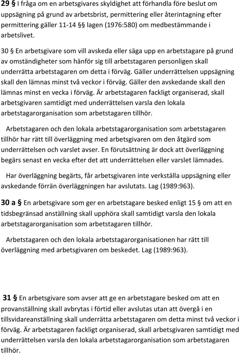 30 En arbetsgivare som vill avskeda eller säga upp en arbetstagare på grund av omständigheter som hänför sig till arbetstagaren personligen skall underrätta arbetstagaren om detta i förväg.