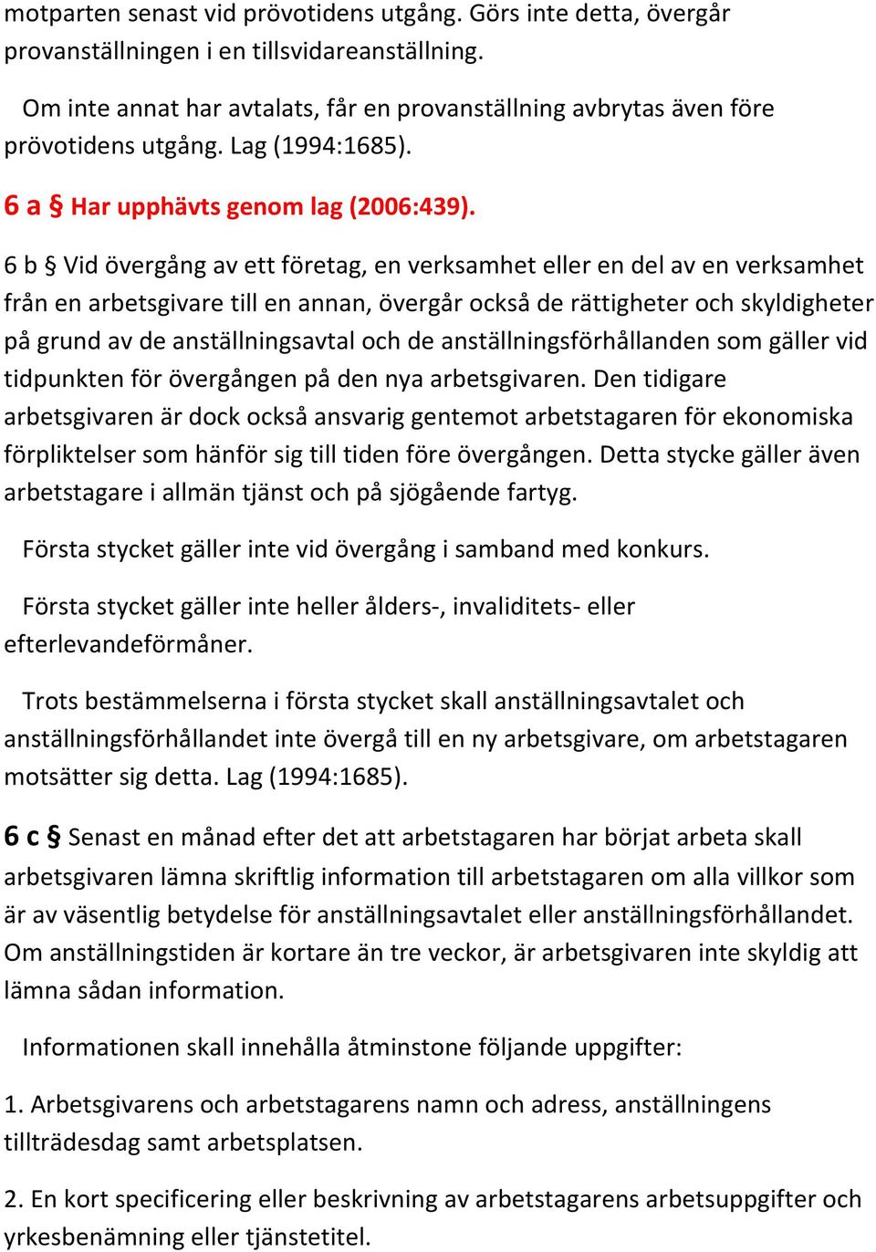 6 b Vid övergång av ett företag, en verksamhet eller en del av en verksamhet från en arbetsgivare till en annan, övergår också de rättigheter och skyldigheter på grund av de anställningsavtal och de