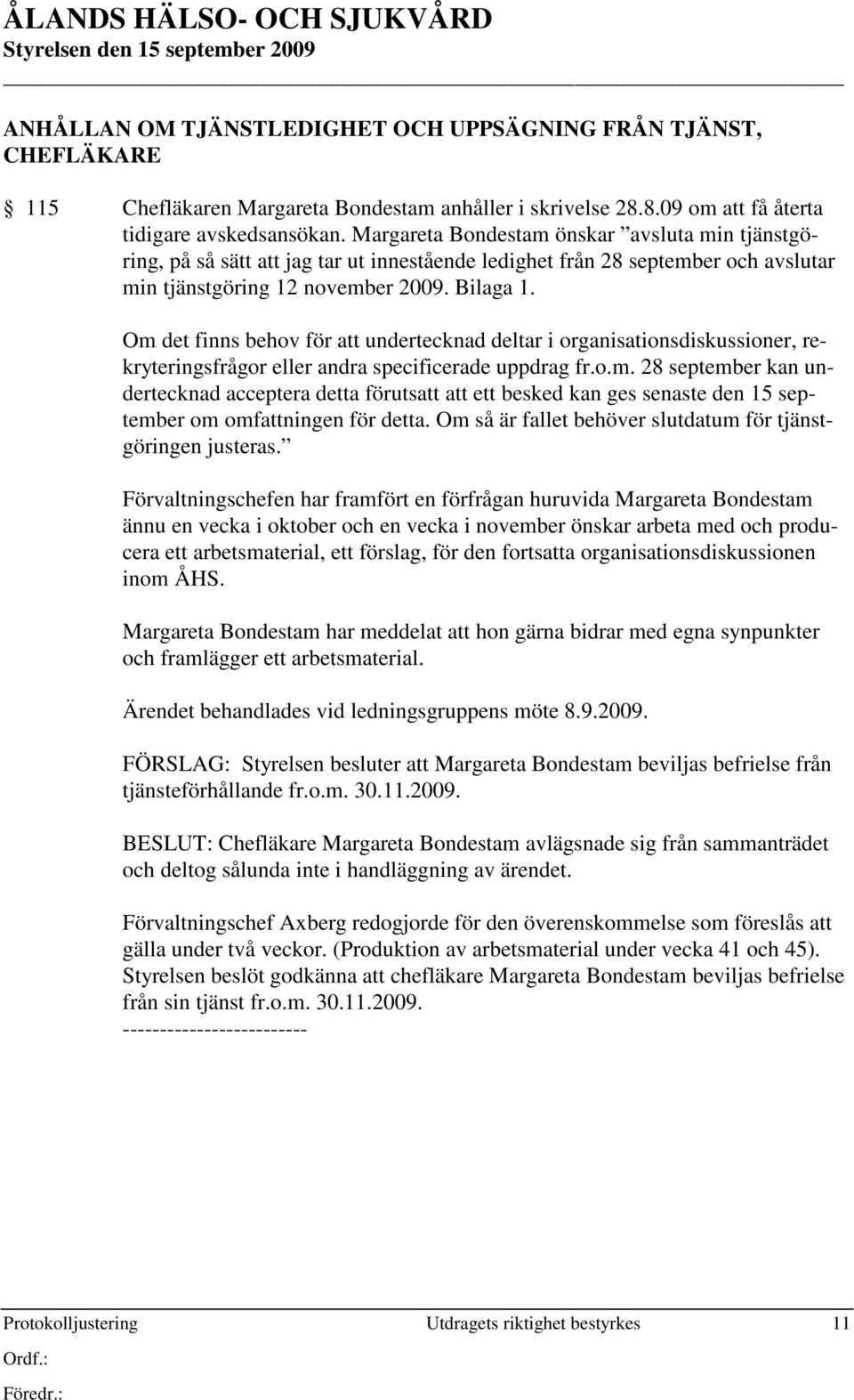 Om det finns behov för att undertecknad deltar i organisationsdiskussioner, rekryteringsfrågor eller andra specificerade uppdrag fr.o.m. 28 september kan undertecknad acceptera detta förutsatt att ett besked kan ges senaste den 15 september om omfattningen för detta.