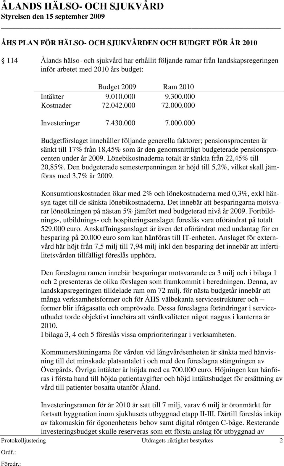 Lönebikostnaderna totalt är sänkta från 22,45% till 20,85%. Den budgeterade semesterpenningen är höjd till 5,2%, vilket skall jämföras med 3,7% år 2009.