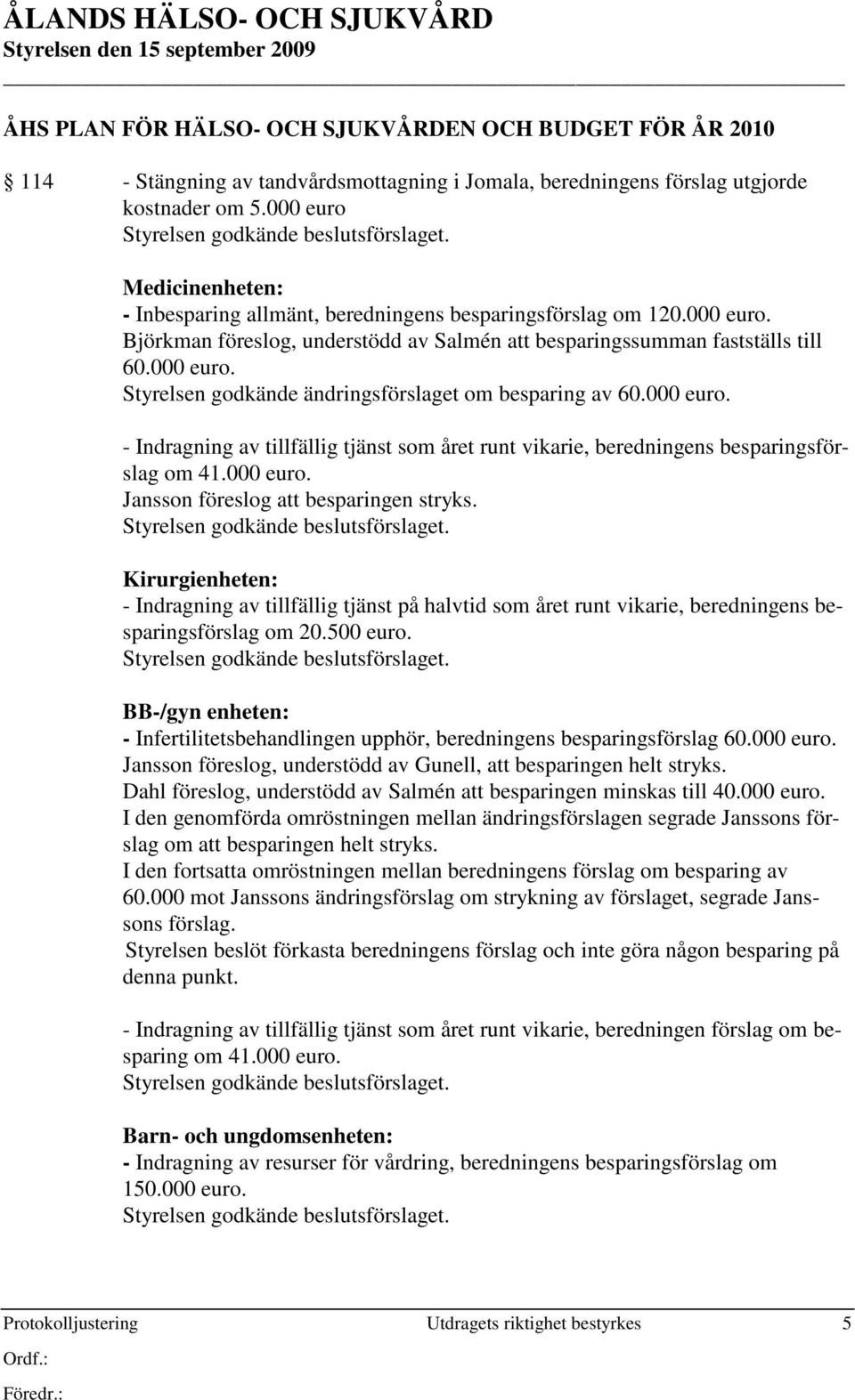 Kirurgienheten: - Indragning av tillfällig tjänst på halvtid som året runt vikarie, beredningens besparingsförslag om 20.500 euro.