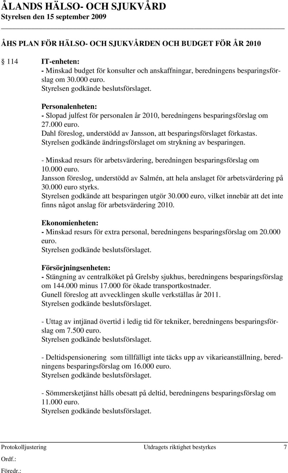 Styrelsen godkände ändringsförslaget om strykning av besparingen. - Minskad resurs för arbetsvärdering, beredningen besparingsförslag om 10.000 euro.