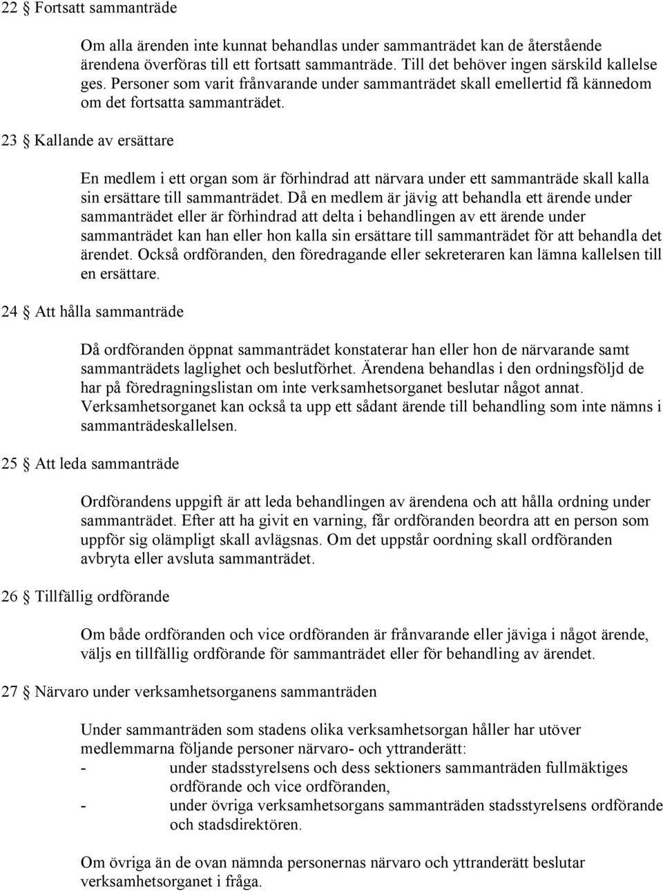 23 Kallande av ersättare En medlem i ett organ som är förhindrad att närvara under ett sammanträde skall kalla sin ersättare till sammanträdet.