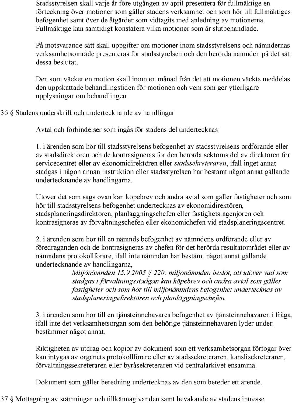 På motsvarande sätt skall uppgifter om motioner inom stadsstyrelsens och nämndernas verksamhetsområde presenteras för stadsstyrelsen och den berörda nämnden på det sätt dessa beslutat.