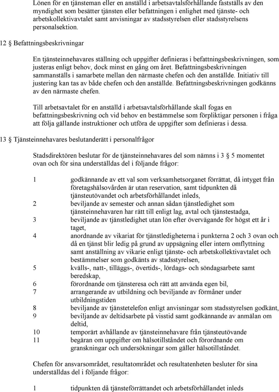 12 Befattningsbeskrivningar En tjänsteinnehavares ställning och uppgifter definieras i befattningsbeskrivningen, som justeras enligt behov, dock minst en gång om året.