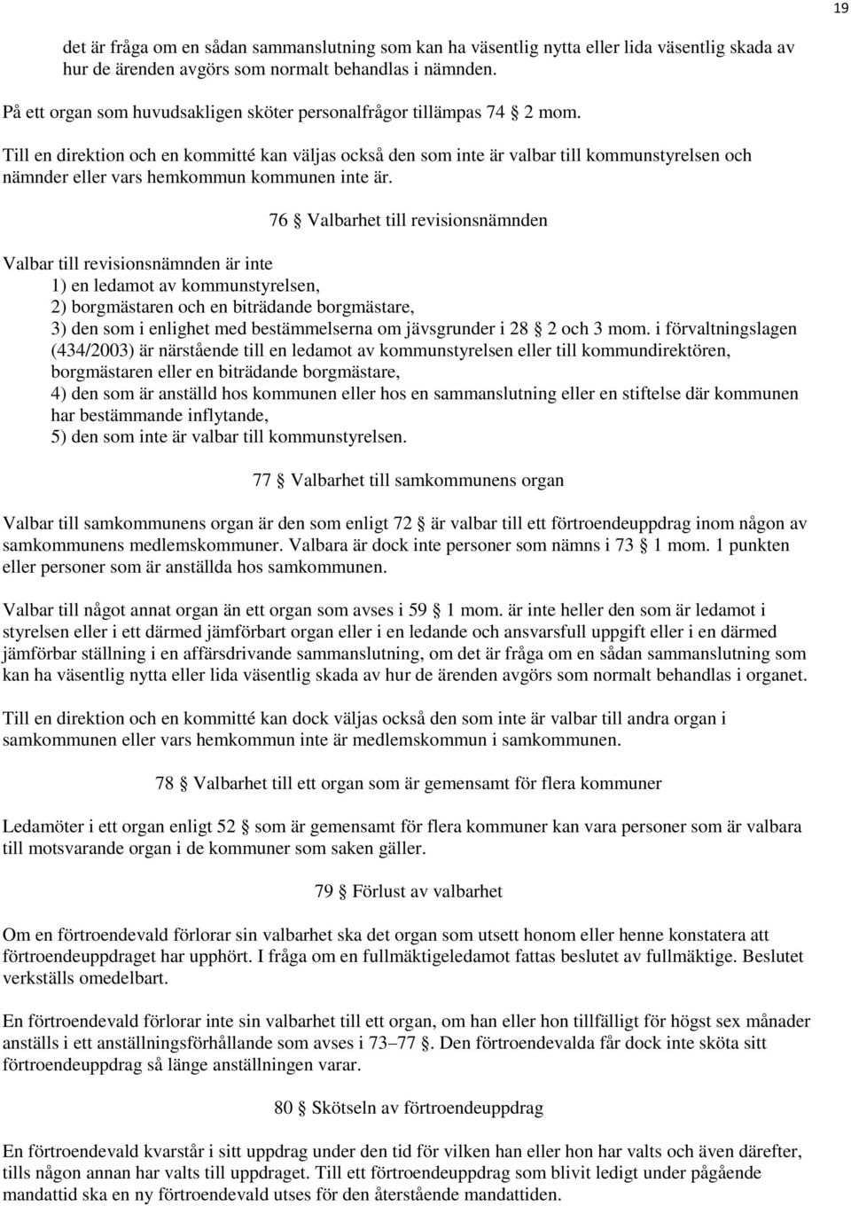 Till en direktion och en kommitté kan väljas också den som inte är valbar till kommunstyrelsen och nämnder eller vars hemkommun kommunen inte är.